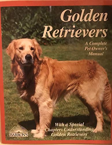 Golden Retrievers A Complete Pet Owner's Manual