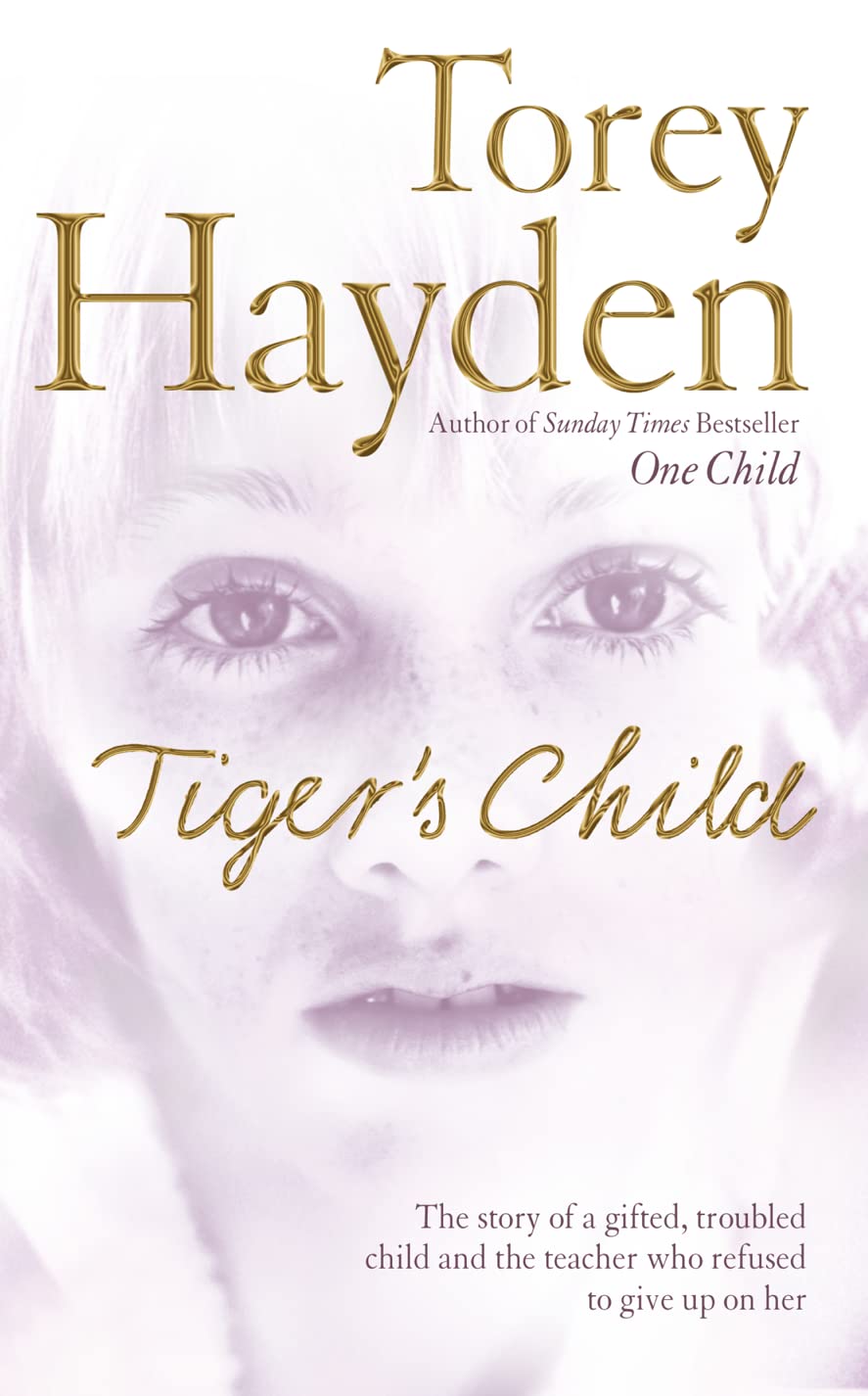 Tigers Child: The Story of a Gifted, Troubled Child And The Teacher Who Refused to Give up on Her