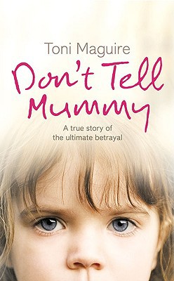 Donât Tell Mummy: a True Story of The Ultimate Betrayal: a True Story of The Ultimate Betrayal