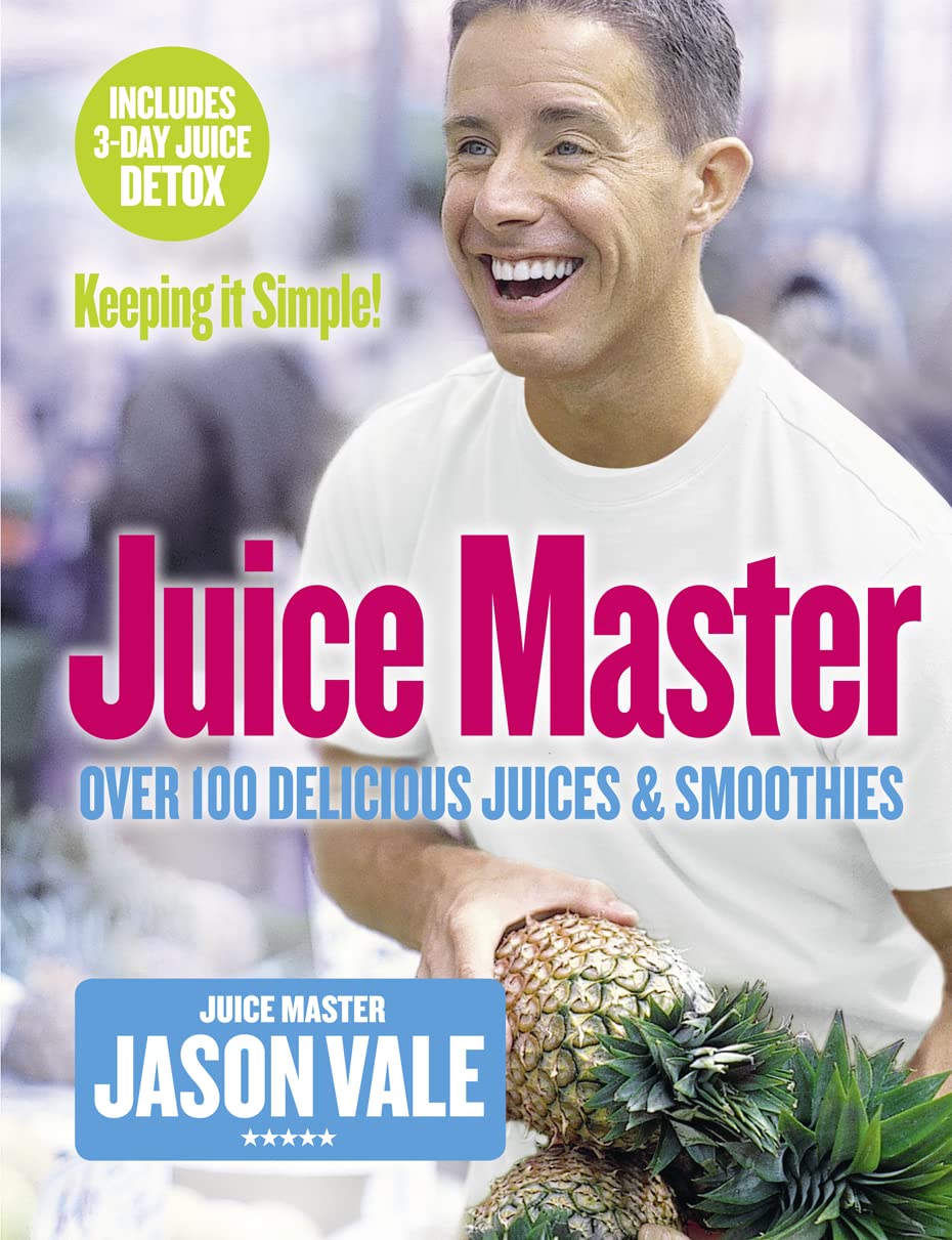 The Juice Master Keeping It Simple: over 100 Delicious Juices And Smoothies