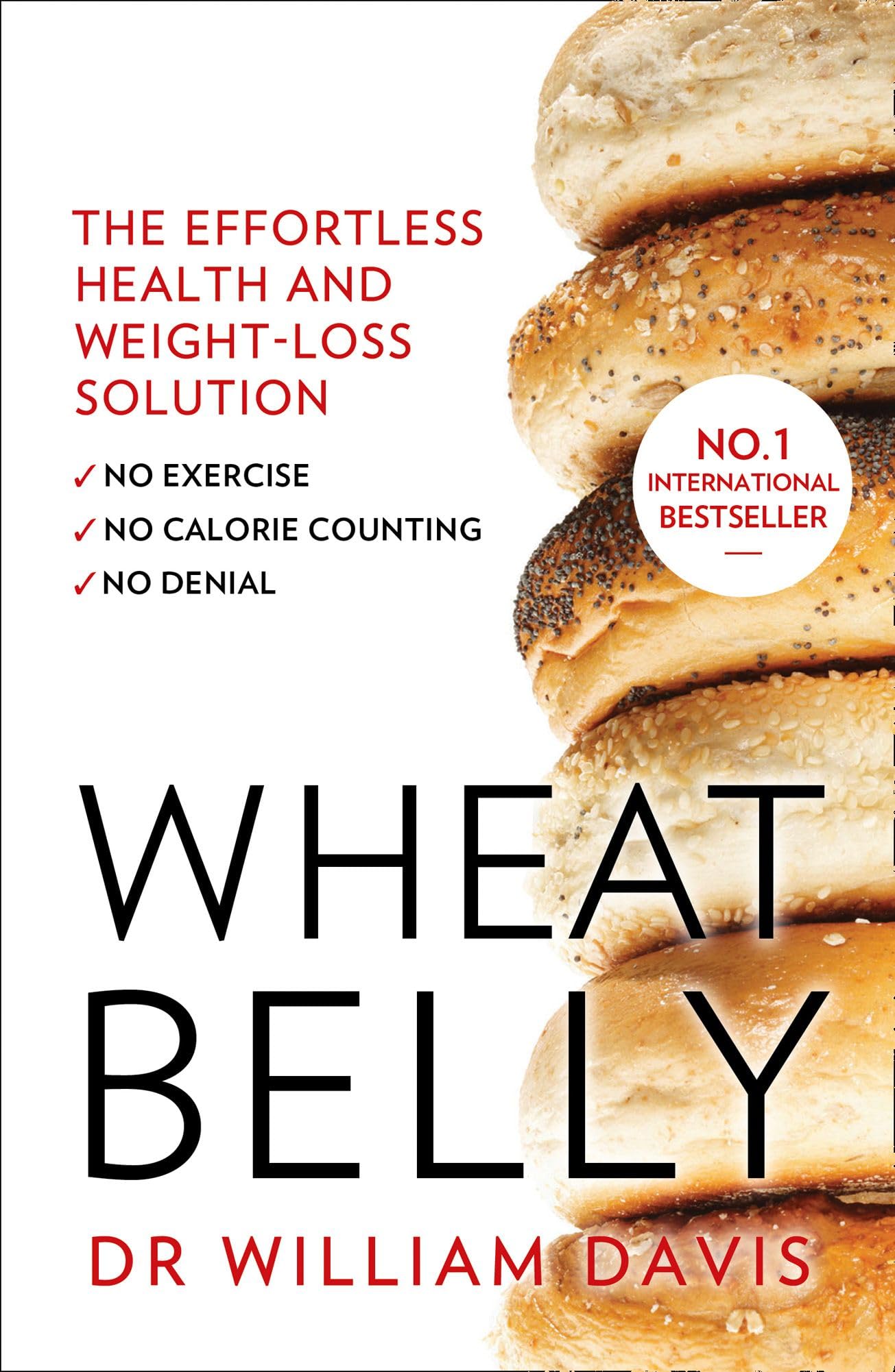 Wheat Belly: The Effortless Health And Weight-loss Solution - No Exercise, No Calorie Counting, No Denial