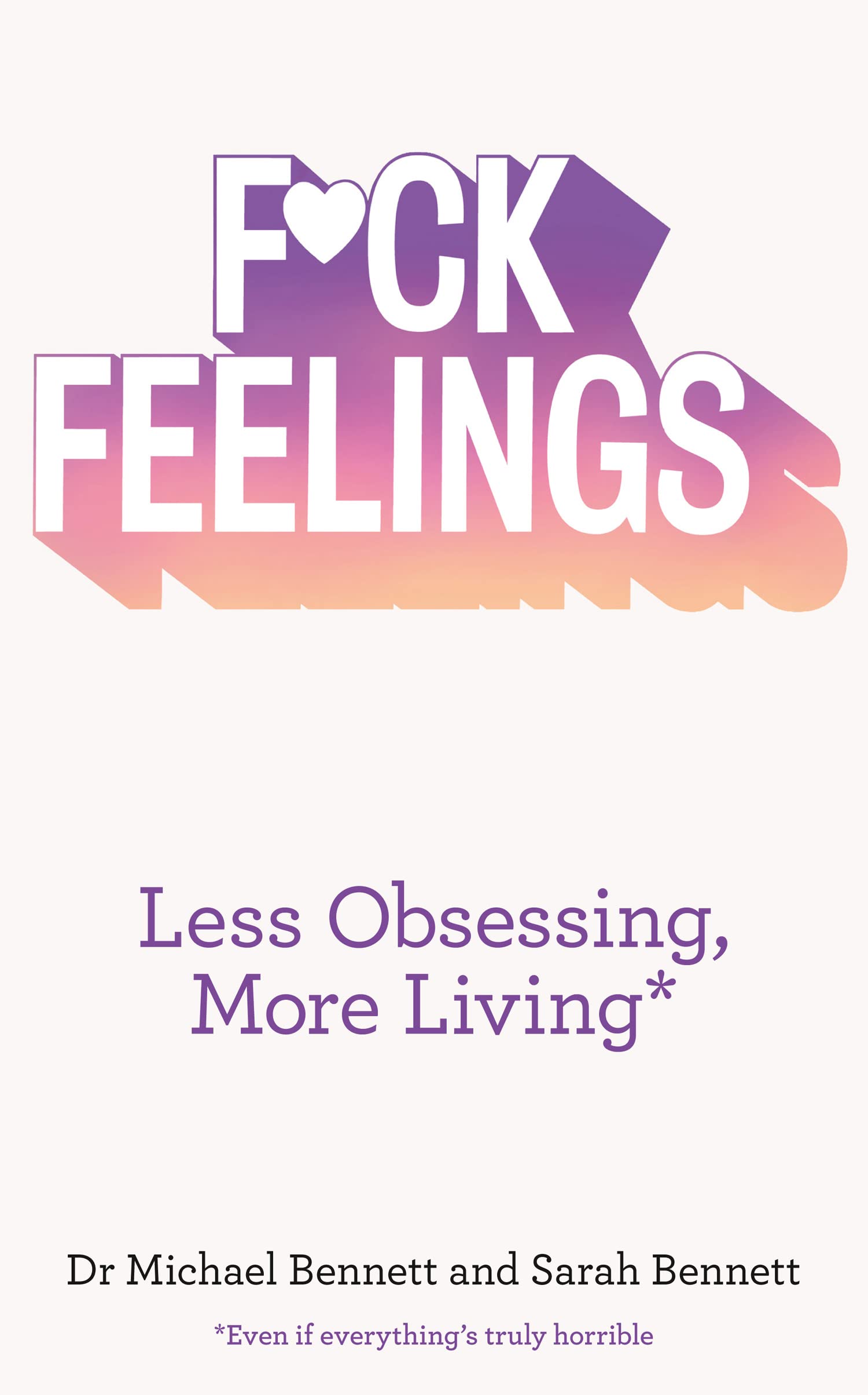 F*ck Feelings: Less Obsessing, More Living