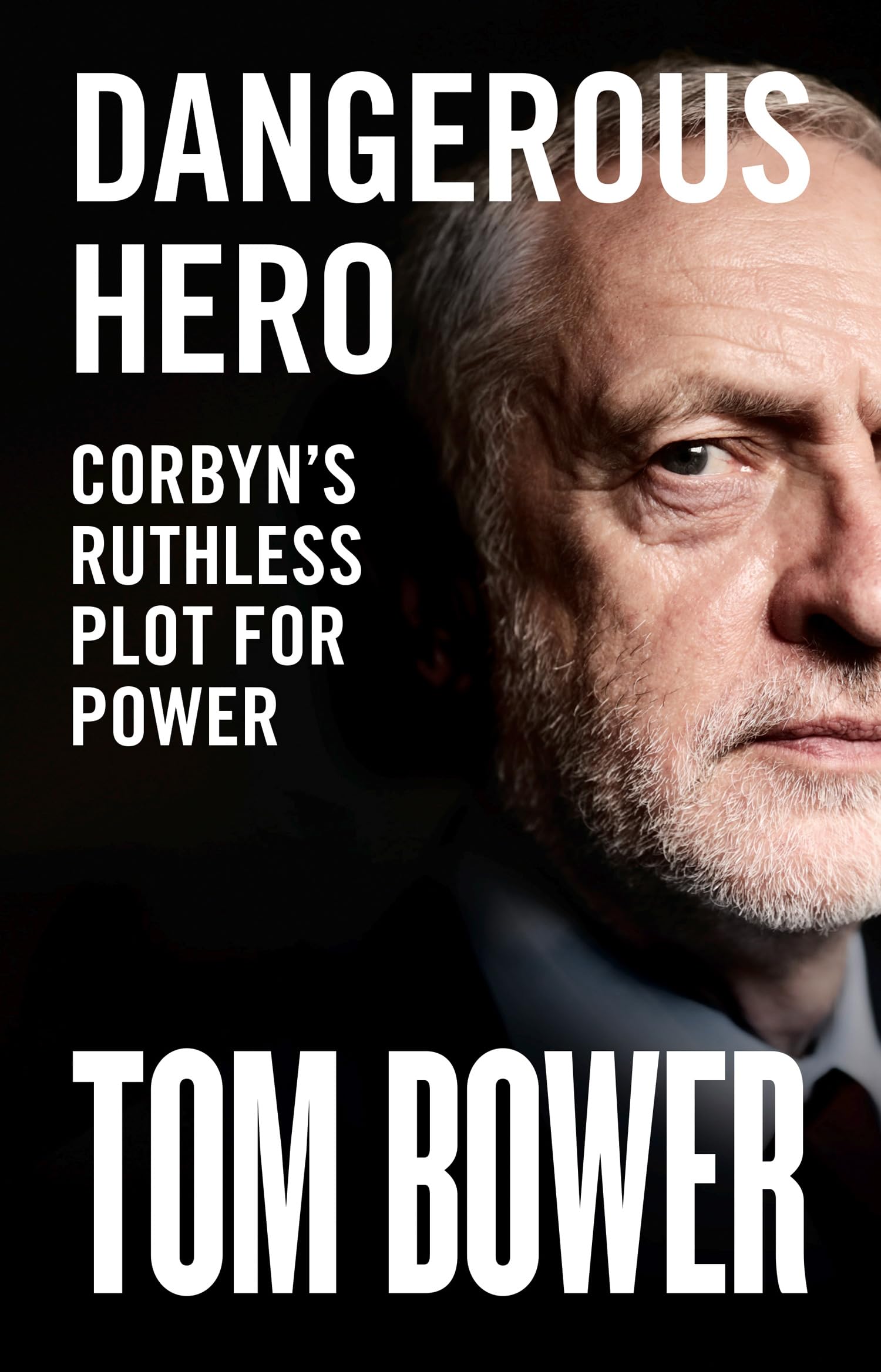 Dangerous Hero: Unmissable New Biography of Jeremy Corbyn from Our Best Investigative Biographer