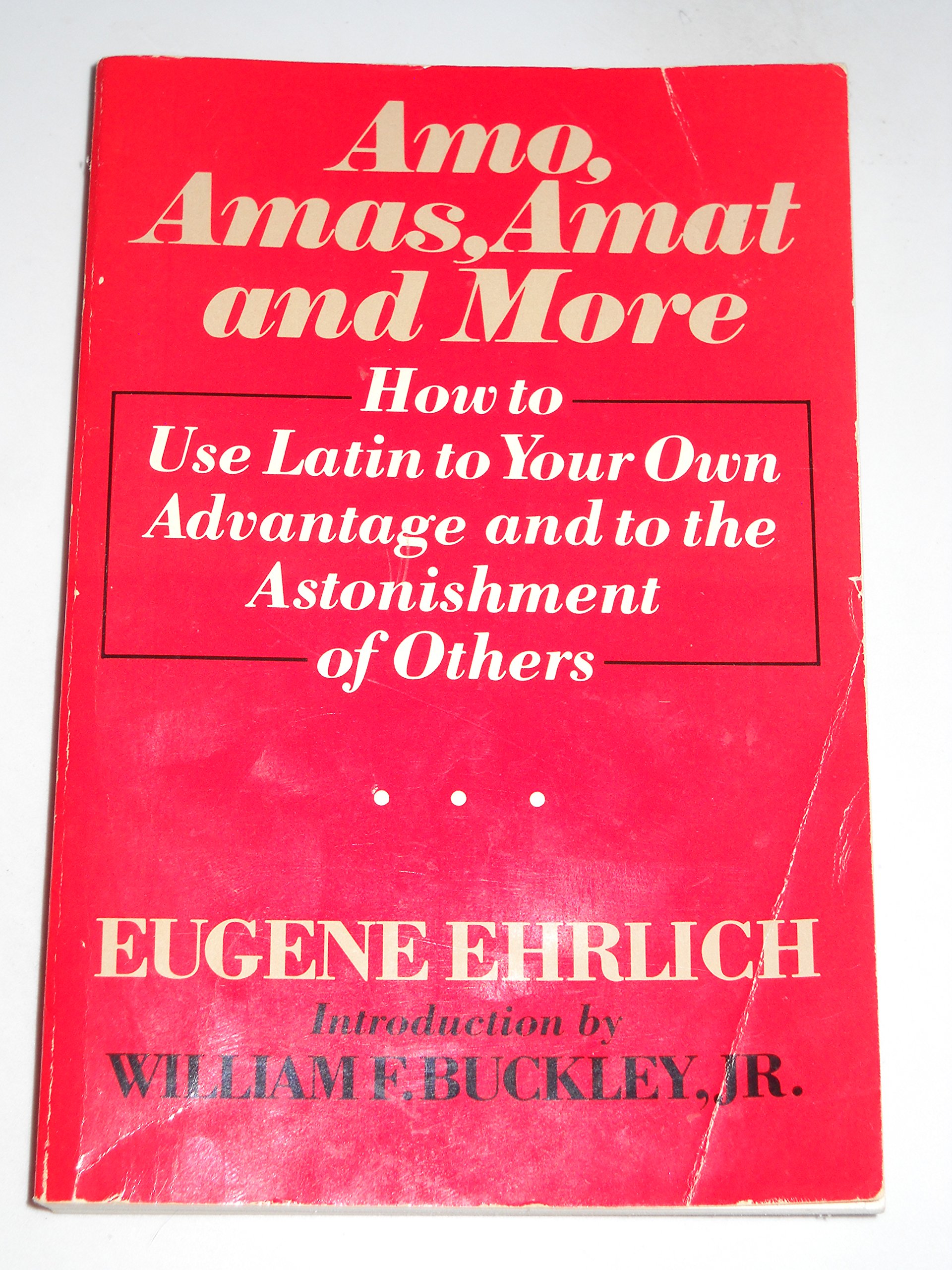 Amo, Amas, Amat, And More: How to Use Latin to Your Own Advantage And to The Astonishment of Others