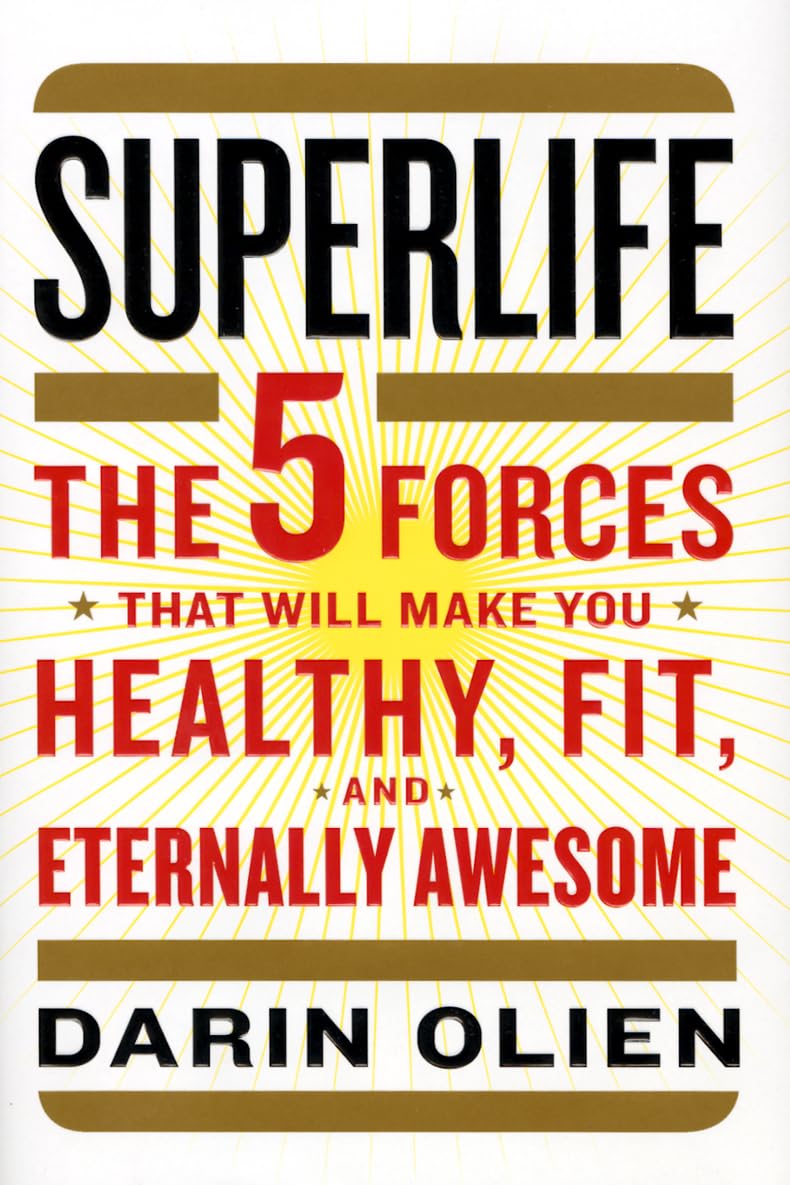 Superlife: The 5 Forces That Will Make You Healthy, Fit, And Eternally Awesome