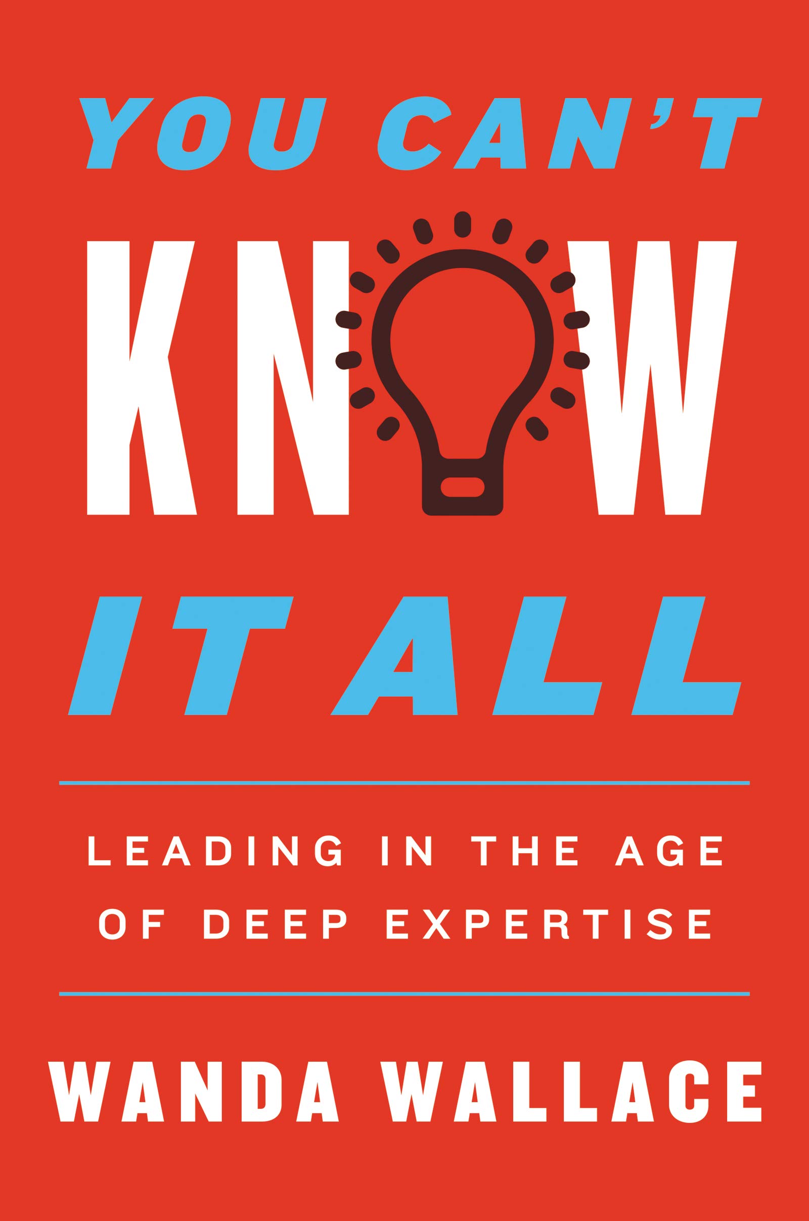 You Can't Know It All: Leading in The Age of Deep Expertise