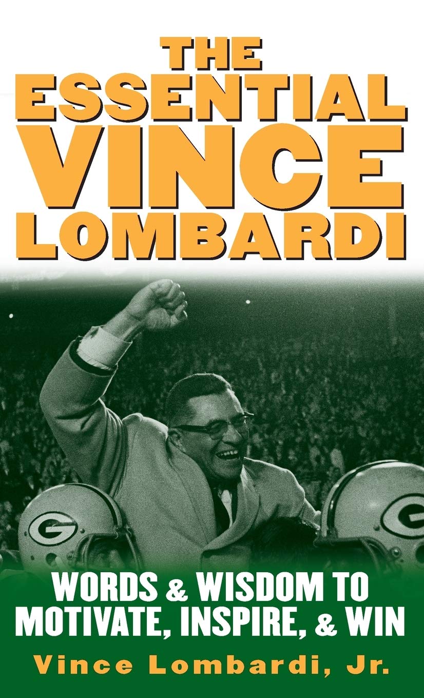 The Essential Vince Lombardi : Words & Wisdom to Motivate, Inspire, And Win