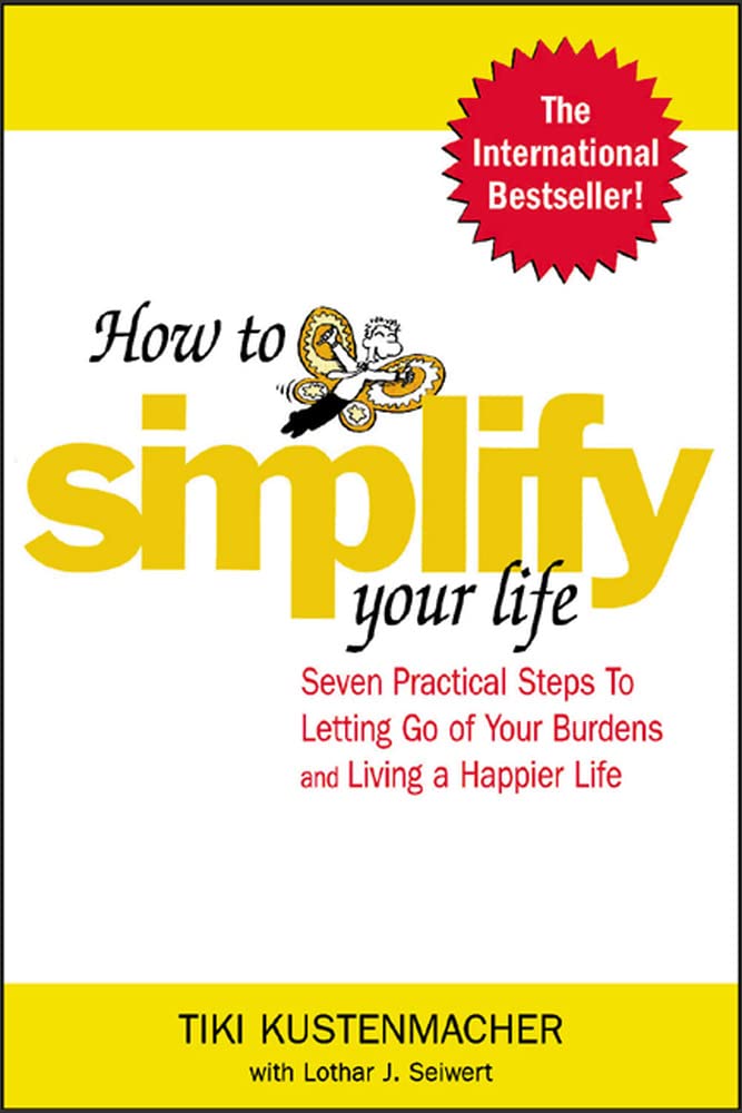 How to Simplify Your Life: Seven Practical Steps to Letting Go of Your Burdens And Living a Happier Life