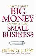 How to Make Big Money in Your Own Small Business