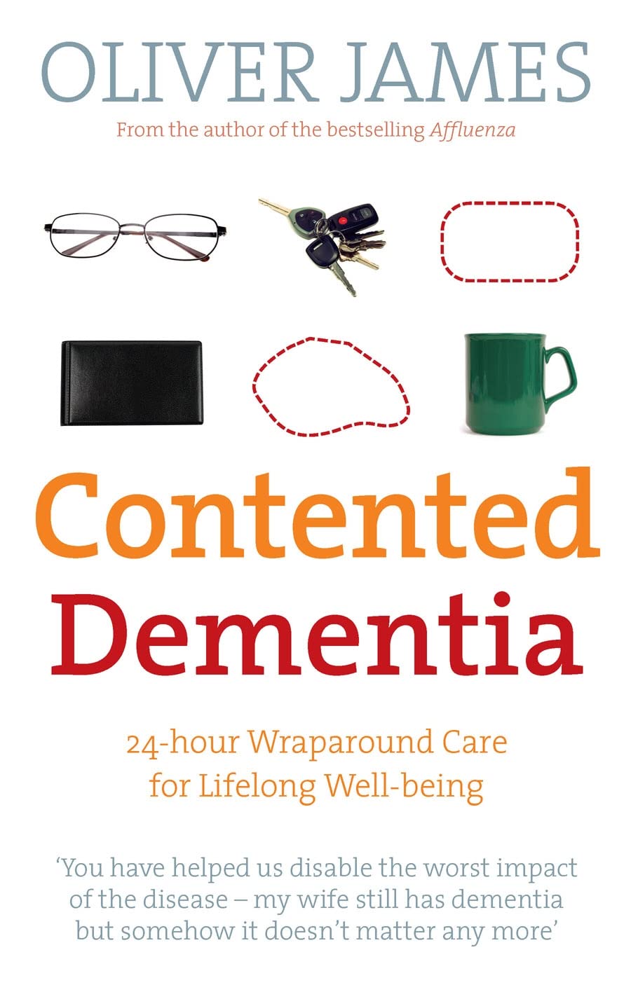 Contented Dementia: a Revolutionary New Way of Treating Dementia : 24-hour Wraparound Care for Lifelong Well-being