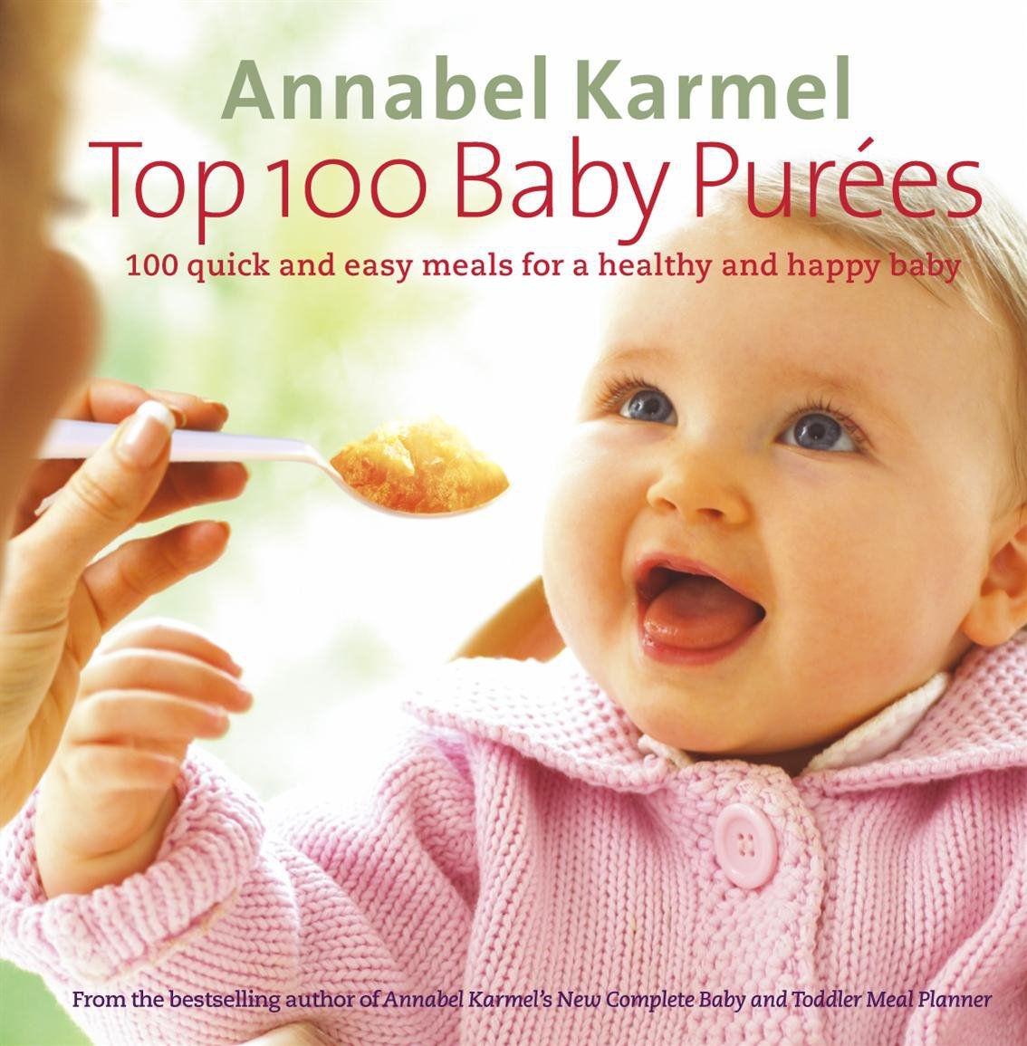 Top 100 Baby Purees: 100 Quick And Easy Meals for a Healthy And Happy Baby