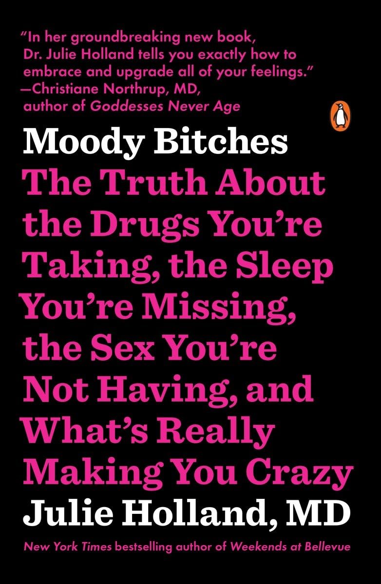 Moody Bitches: The Truth about The Drugs You're Taking, The Sleep You're Missing, The Sex You're Not Having, And What's Really Making You Crazy