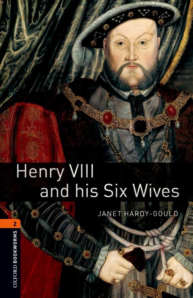 Henry Viii And His Six Wives. Oxford Bookworms: Reader - Stage 2