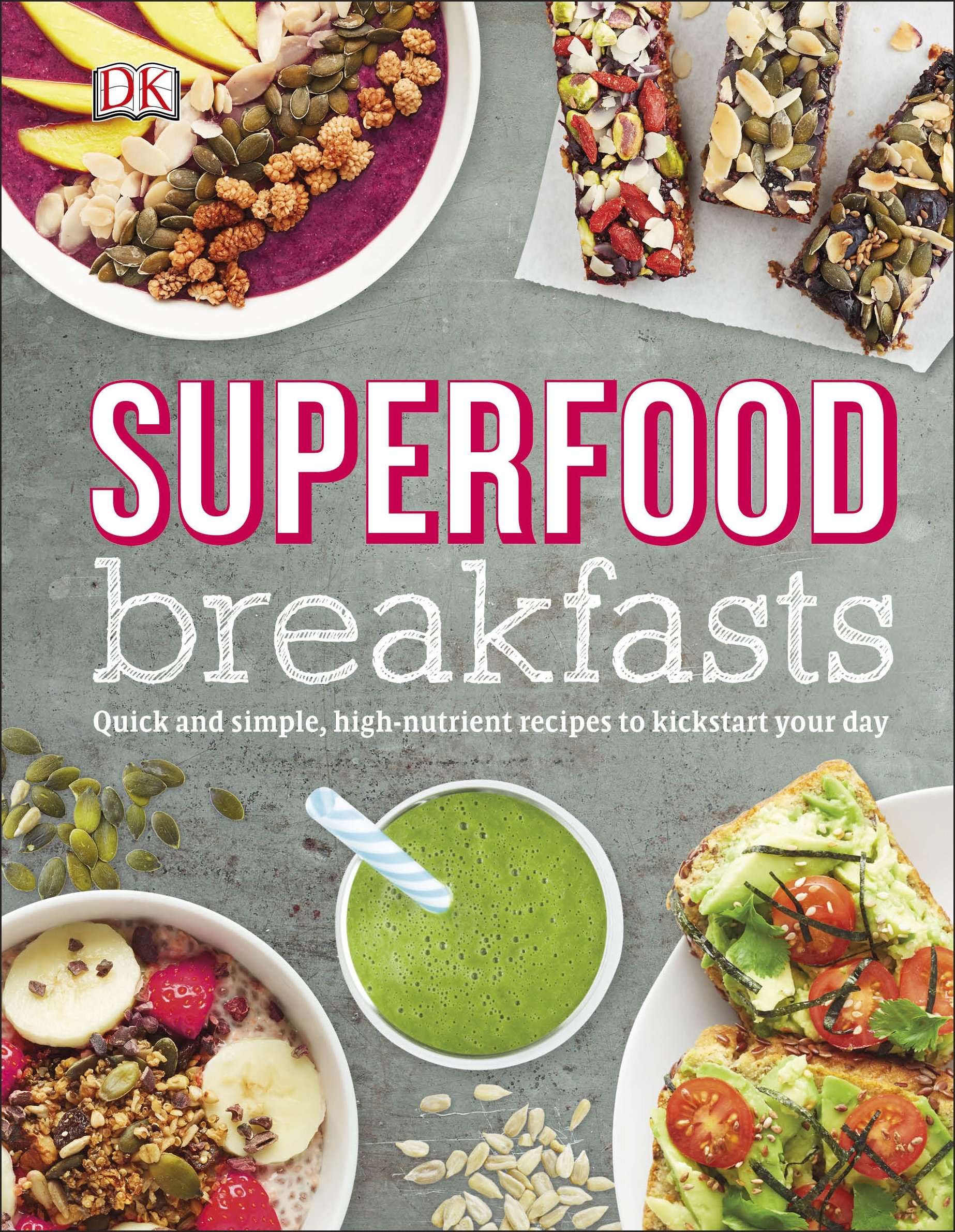 Superfood Breakfasts: Quick And Simple, High-nutrient Recipes to Kickstart Your Day