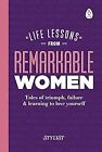 Life Lessons from Remarkable Women: Tales of Triumph, Failure And Learning to Love Yourself