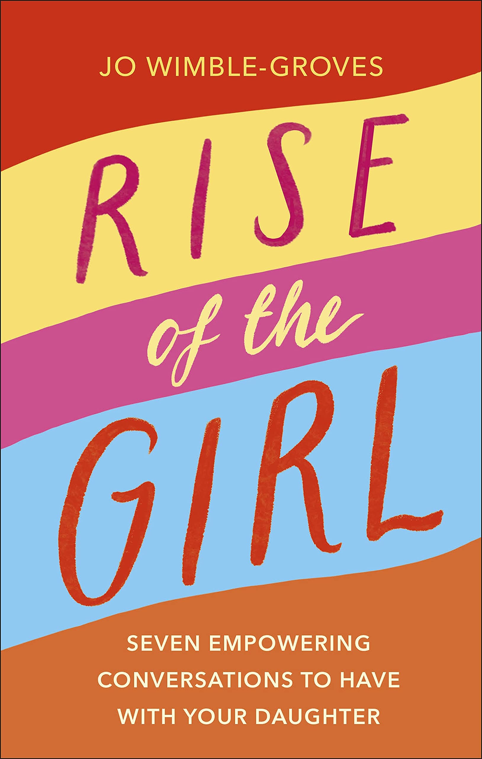 Rise of The Girl: Seven Empowering Conversations to Have with Your Daughter