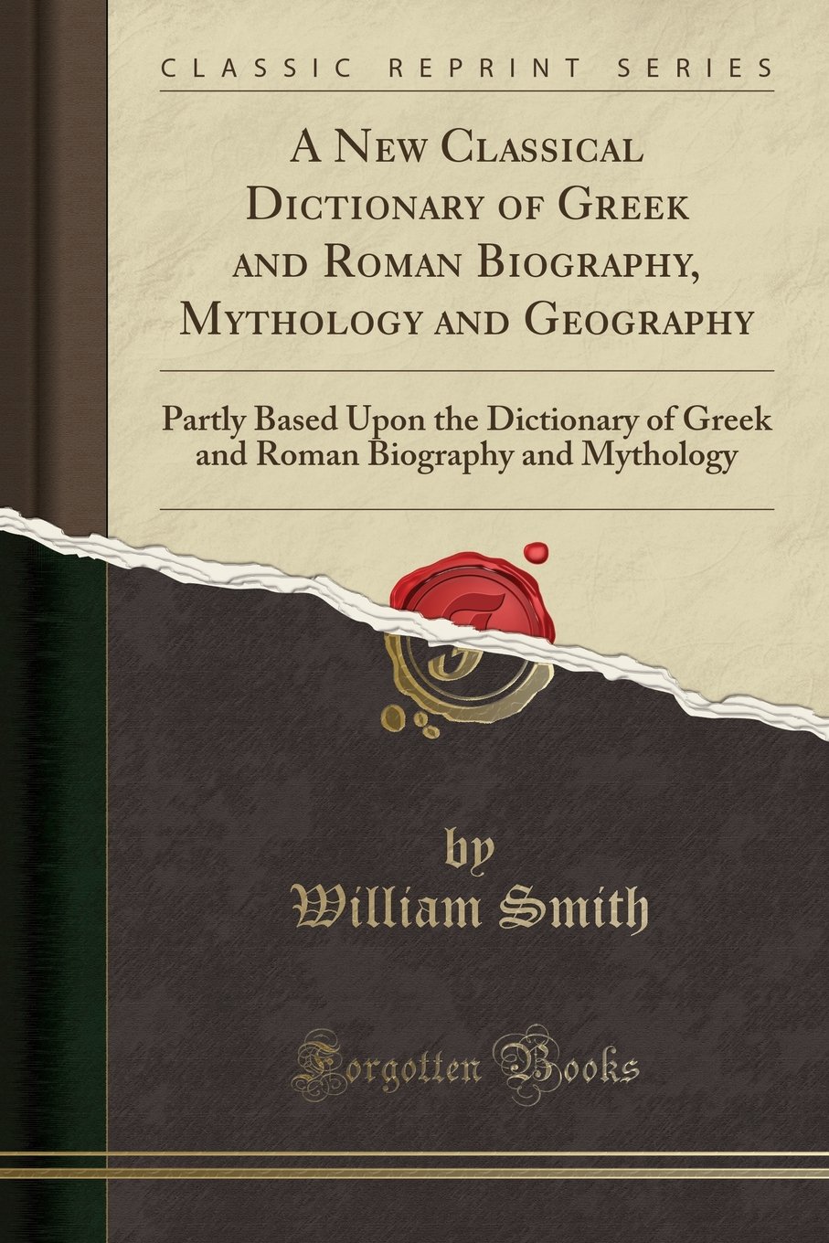 A New Classical Dictionary of Greek and Roman Biography, Mythology and Geography