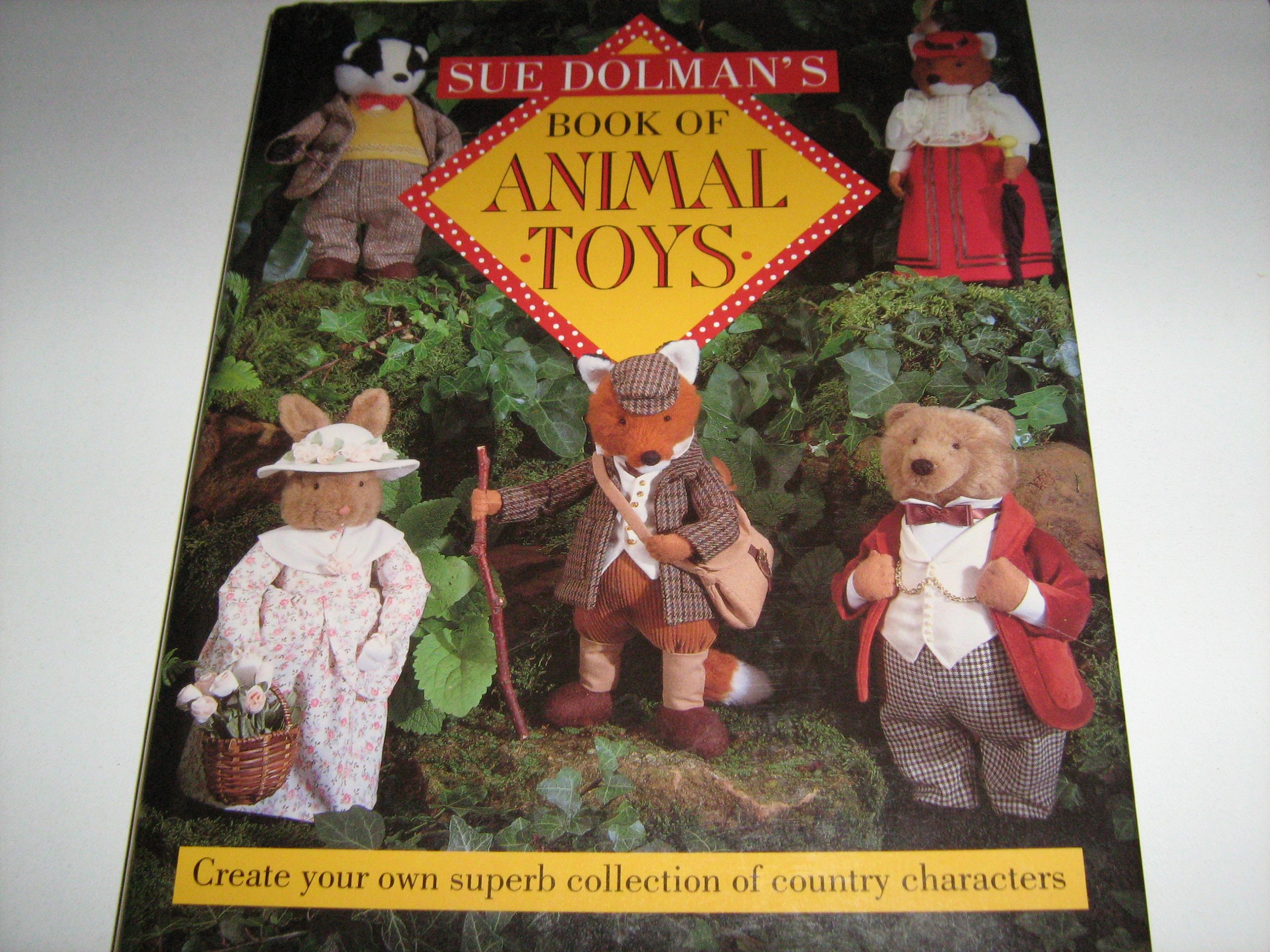 Sue Dolman's Book of Animal Toys: Creative Your Own Superb Collection of Country Characters