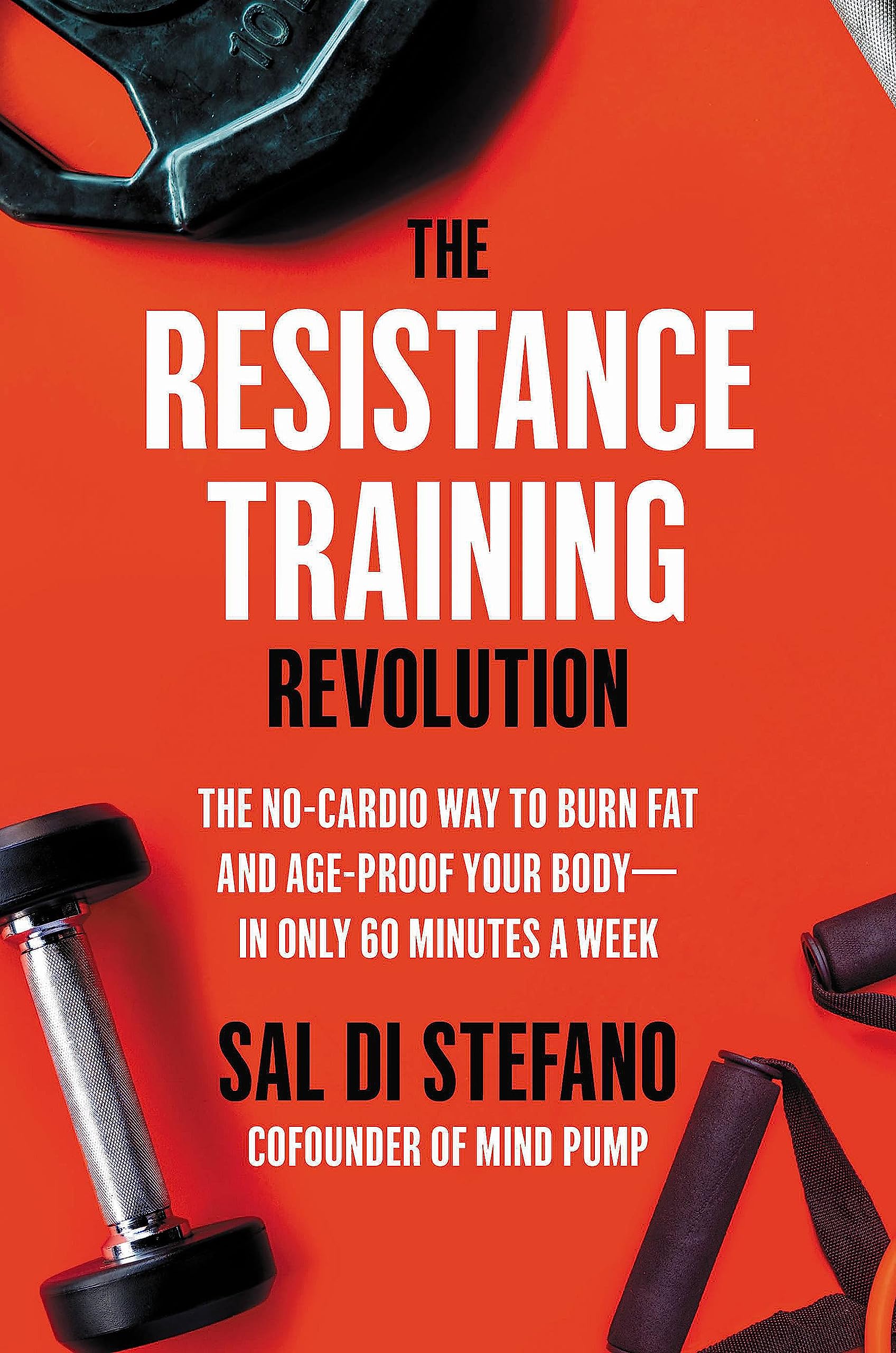 The Resistance Training Revolution: The No-cardio Way to Burn Fat And Age-proof Your Bodyâin Only 60 Minutes a Week