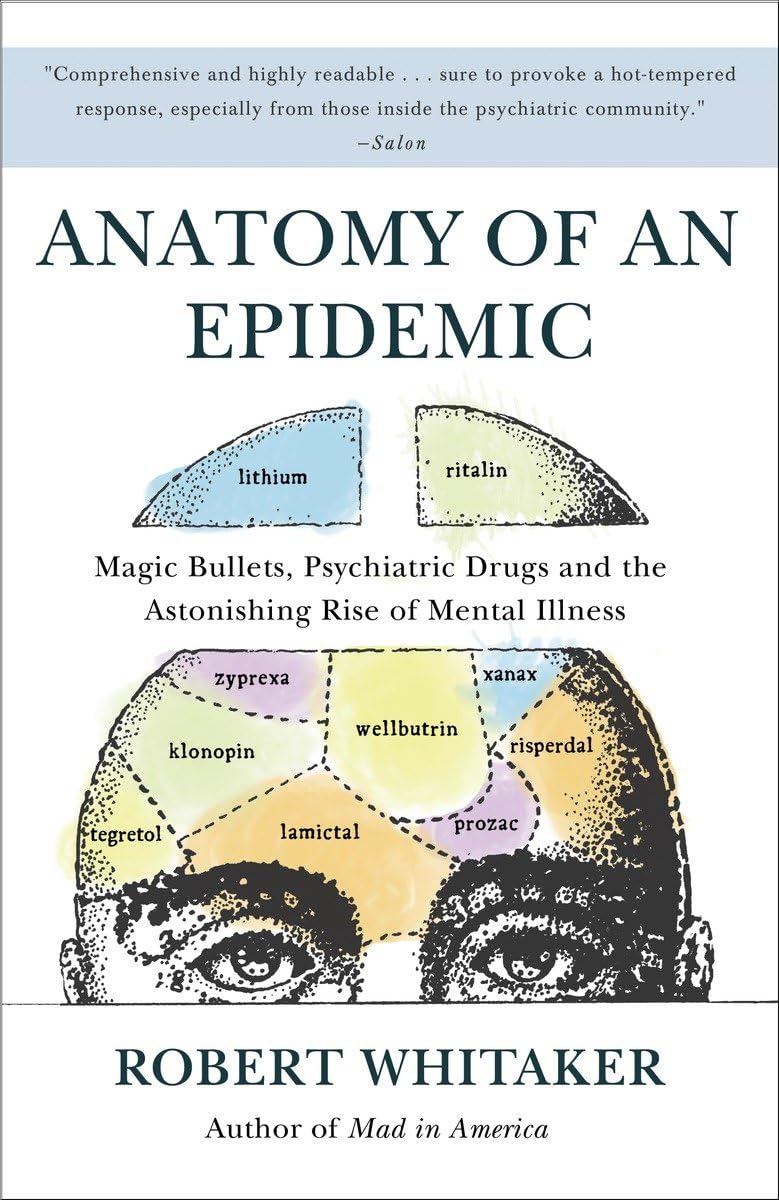 Anatomy of An Epidemic: Magic Bullets, Psychiatric Drugs, And The Astonishing Rise of Mental Illness in America