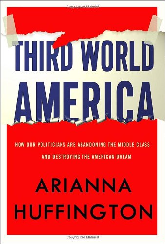 Third World America: How Our Politicians Are Abandoning The Middle Class And Betraying The American Dream