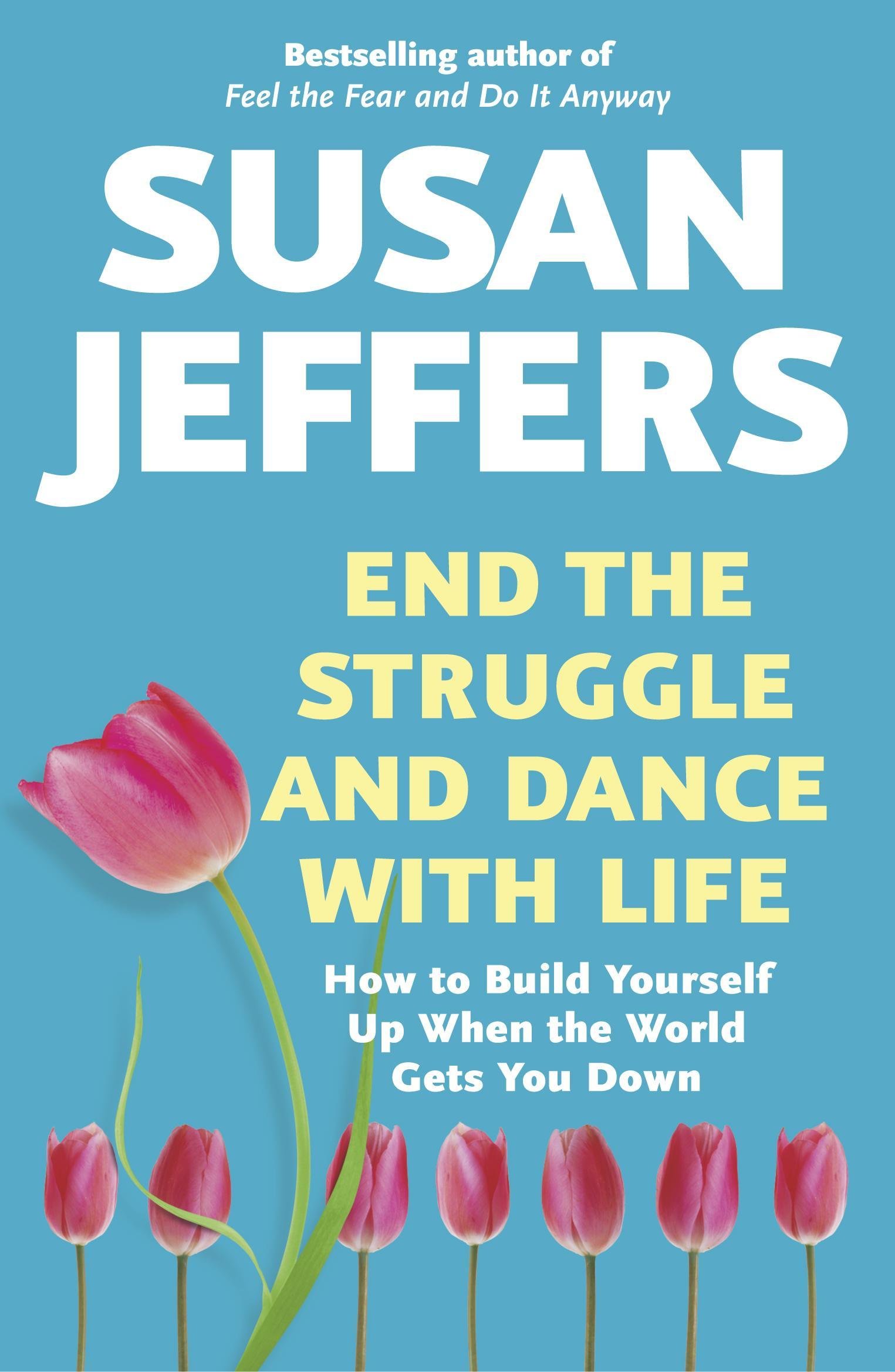 End The Struggle And Dance with Life: How to Build Yourself up When The World Gets You down