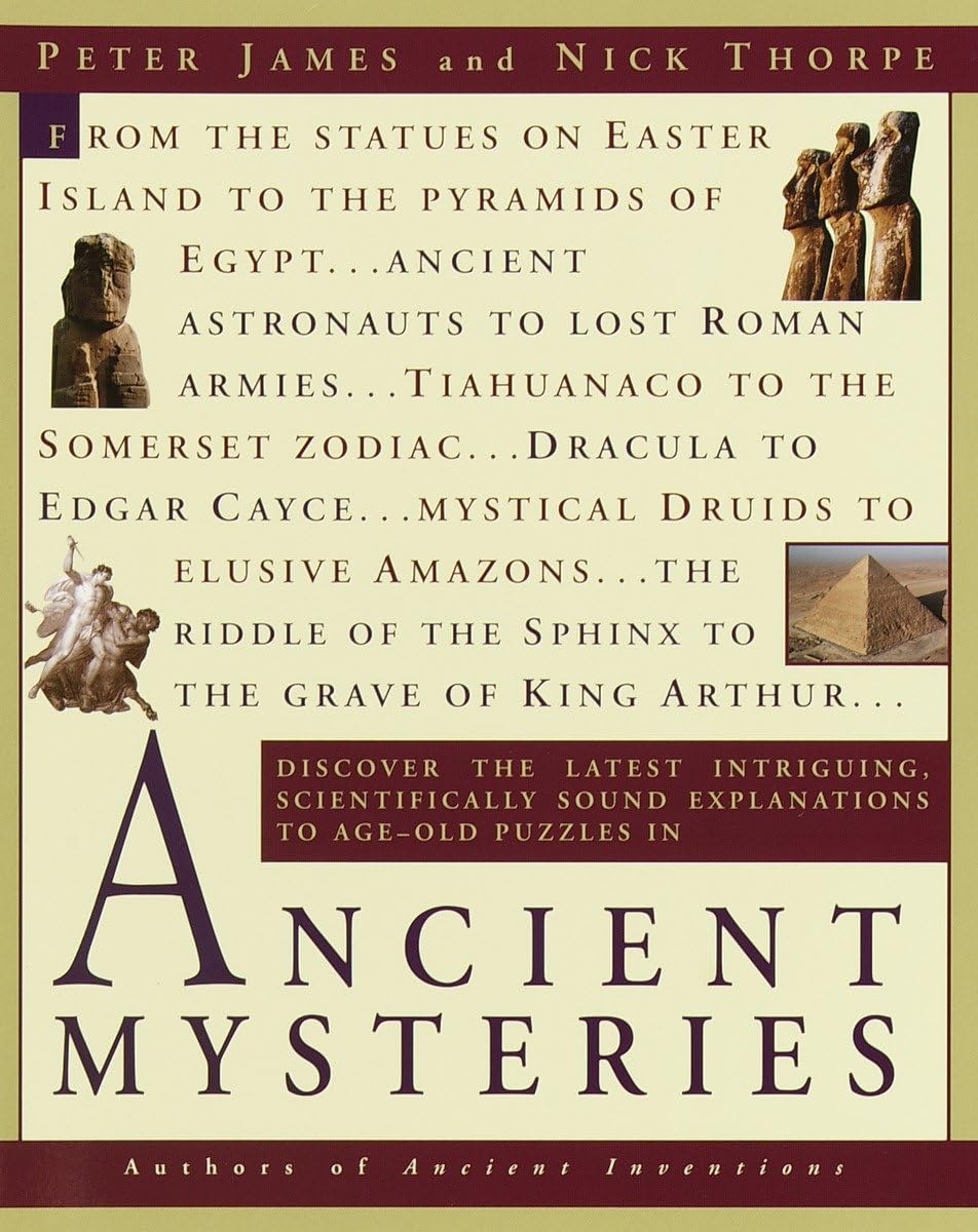 Ancient Mysteries: Discover The Latest Intriguiging, Scientifically Sound Explanations to Age-old Puzzles