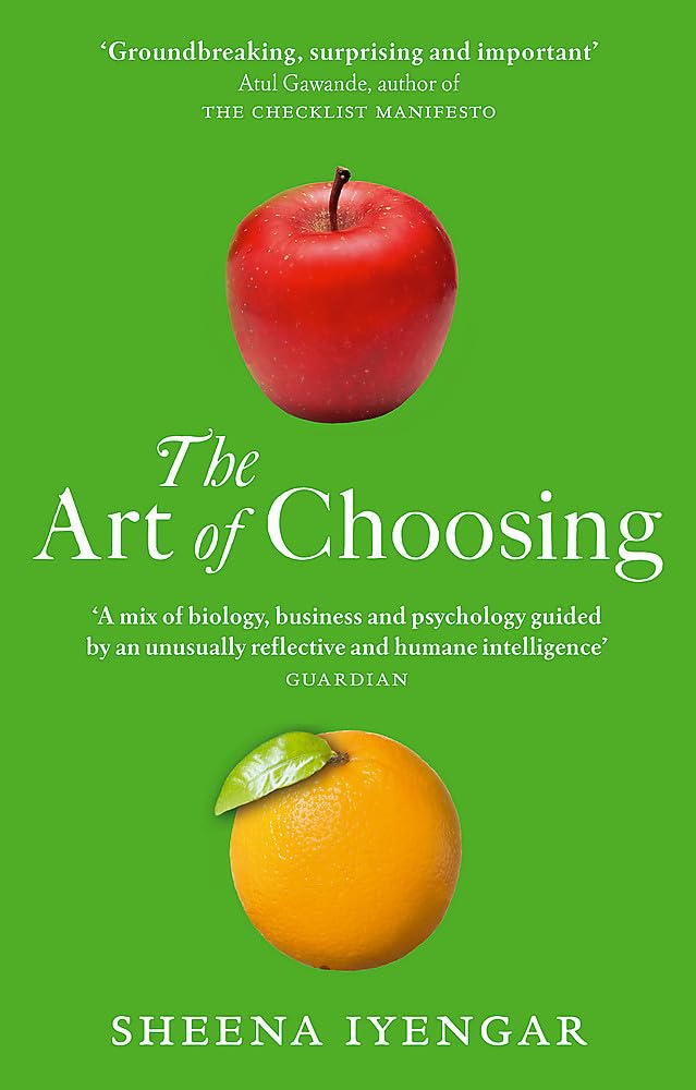 The Art of Choosing: The Decisions We Make Everyday of Our Lives, What They Say about Us And How We Can Improve Them