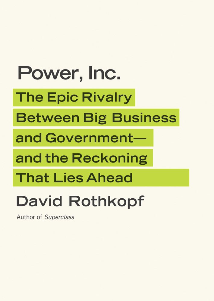 Power, Inc.: The Epic Rivalry between Big Business And Government- Ï¿½and The Reckoning That Lies Ahead