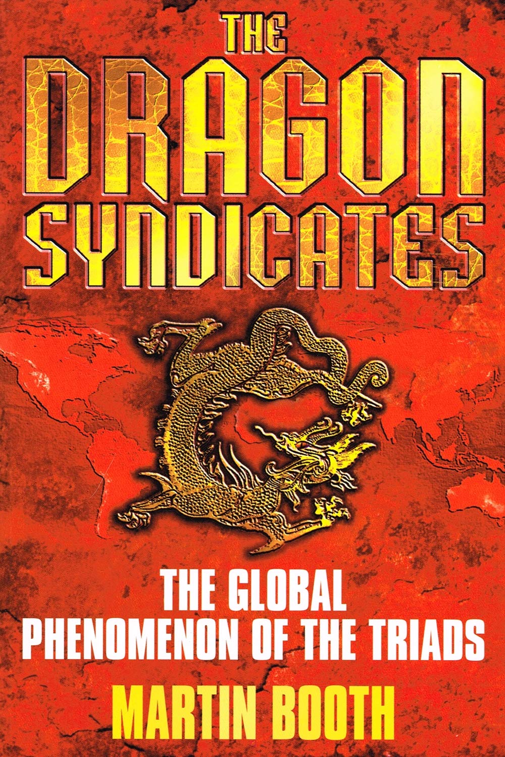 The Dragon Syndicates: The Global Phenomenon of The Triads