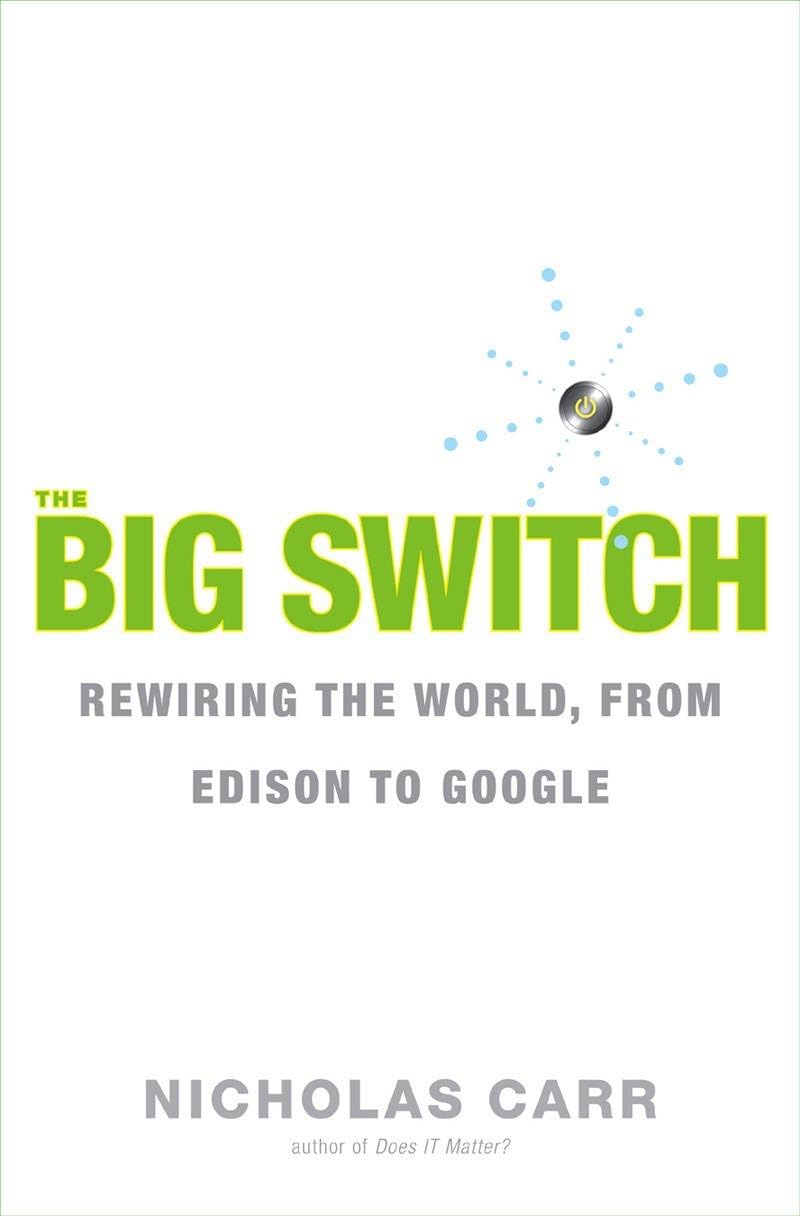 The Big Switch: Rewiring The World, from Edison to Google