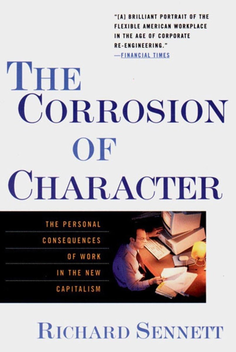 The Corrosion of Character Â" The Personal Consequence of Work in The New Capitalism : The Personal Consequences of Work in The New Capitalism