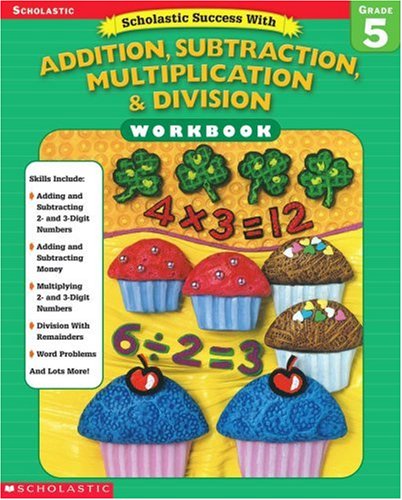 Scholastic Success With: Addition, Subtraction, Multiplication & Division Workbook: Grade 5