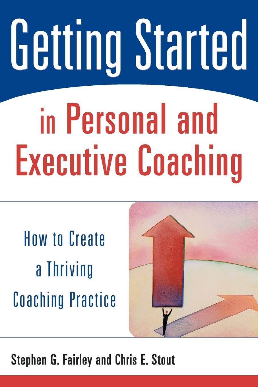 Getting Started in Personal And Executive Coaching: How to Create a Thriving Coaching Practice