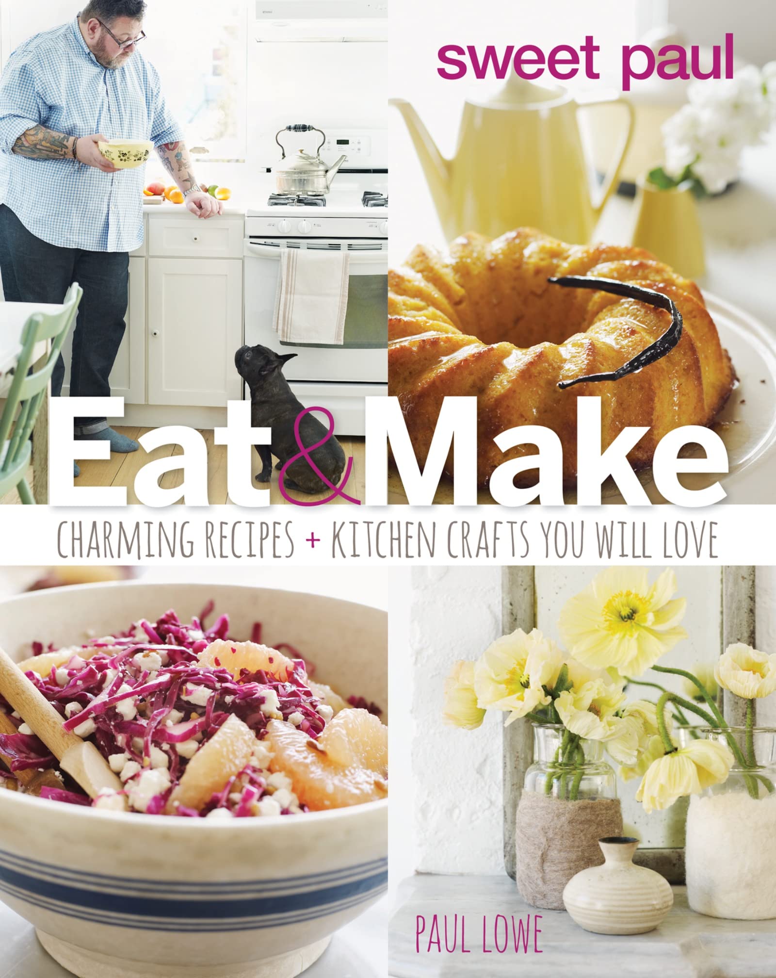 Sweet Paul Eat And Make: Charming Recipes And Kitchen Crafts You Will Love