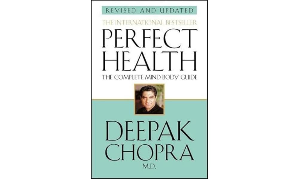 Perfect Health : a Step-by-step Program to Better Mental And Physical Wellbeing from World-renowned Author, Doctor And Self-help Guru Deepak Chopra