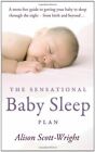 The Sensational Baby Sleep Plan: a Practical Guide to Sleep-rich And Stress-free Parenting from Recognised Sleep Guru Alison Scott-wright