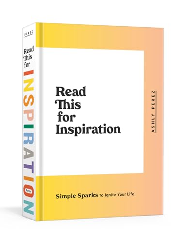 Read This for Inspiration: Simple Sparks to Ignite Your Life