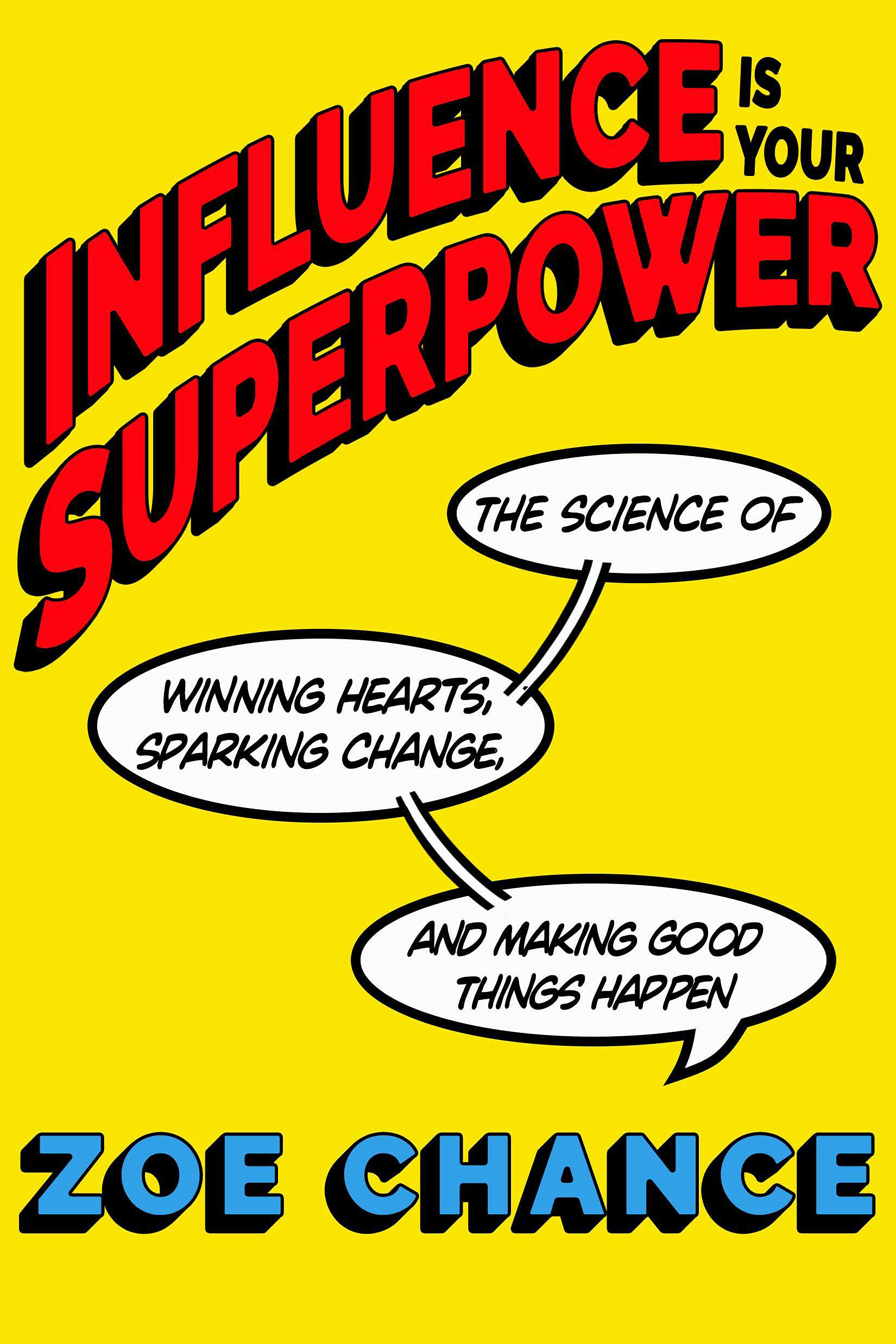 Influence Is Your Superpower: The Science of Winning Hearts, Sparking Change, And Making Good Things Happen