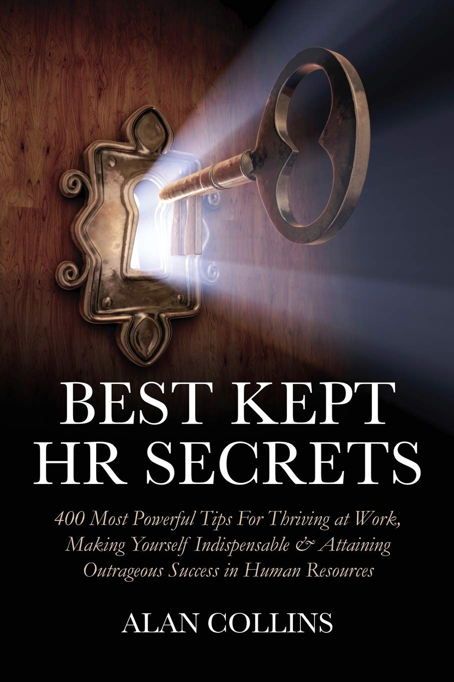 Best Kept HR Secrets: 400 Most Powerful Tips For Thriving at Work, Making Yourself Indispensable Attaining Outrageous Success in Human Resources