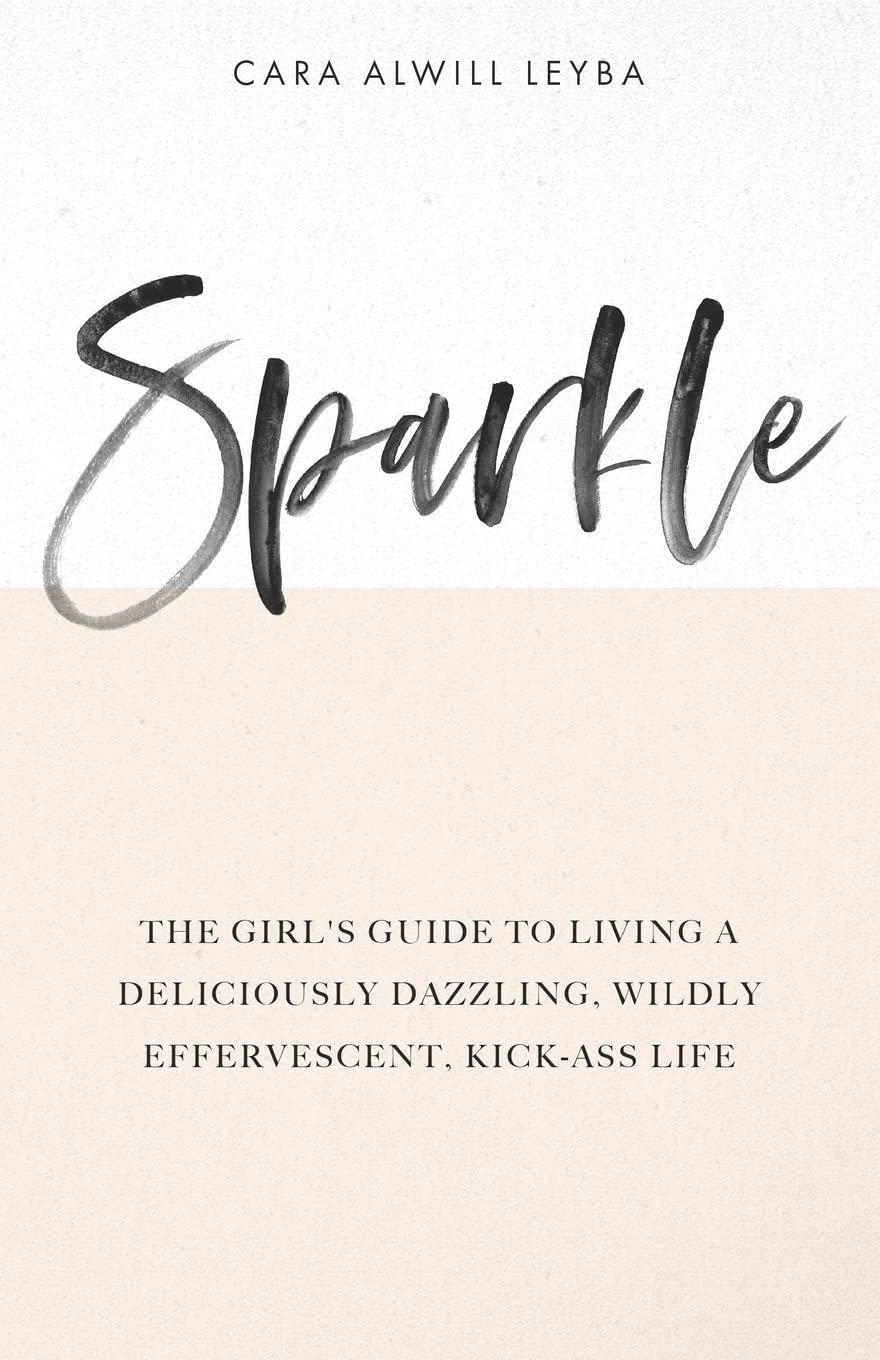 Sparkle: The Girl's Guide to Living a Deliciously Dazzling, Wildly Effervescent, Kick-ass Life