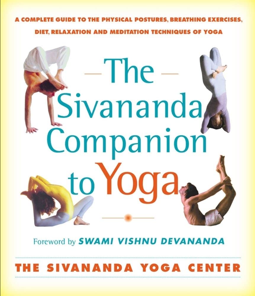 The Sivananda Companion to Yoga: a Complete Guide to The Physical Postures, Breathing Exercises, Diet, Relaxation, And Meditation Techniques of Yoga