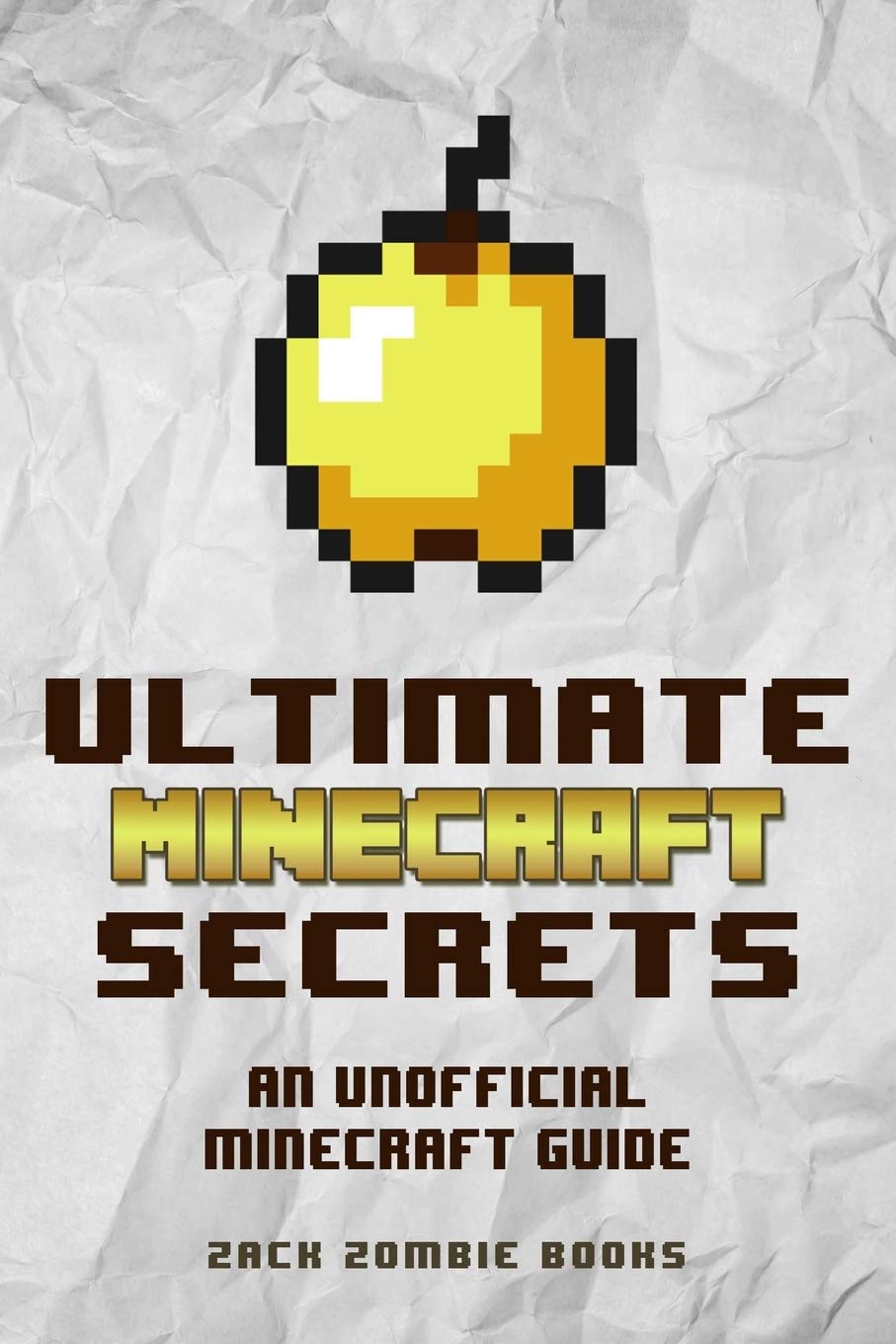 Ultimate Minecraft Secrets: An Unofficial Guide to Minecraft Tips, Tricks And Hints You May Not Know