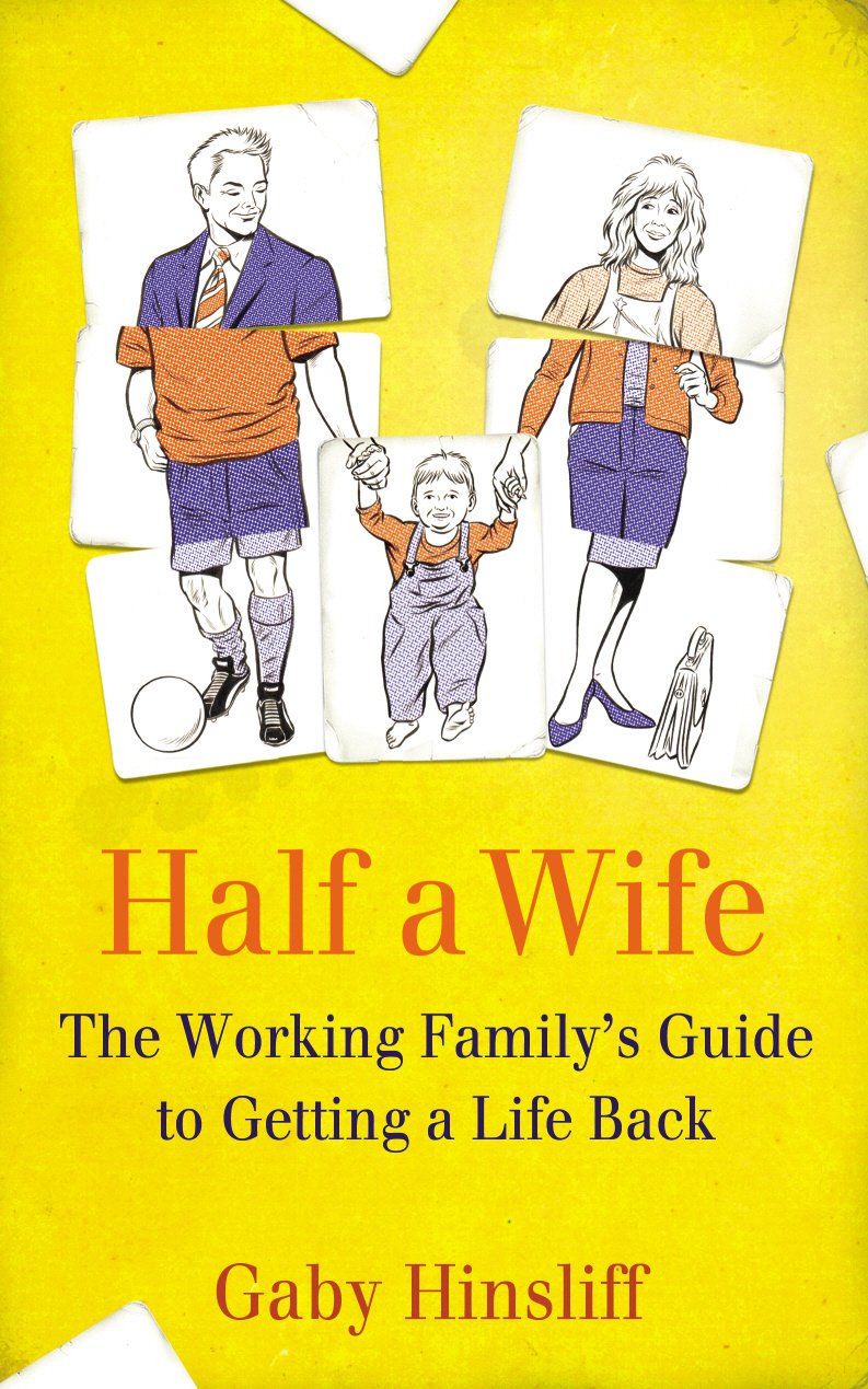 Half a Wife: The Working Family's Guide to Getting a Life Back