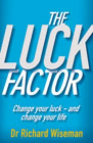 The Luck Factor: Change Your Luck And Change Your Life