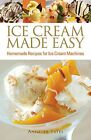 Ice Cream Made Easy: Homemade Recipes for Ice Cream Machines