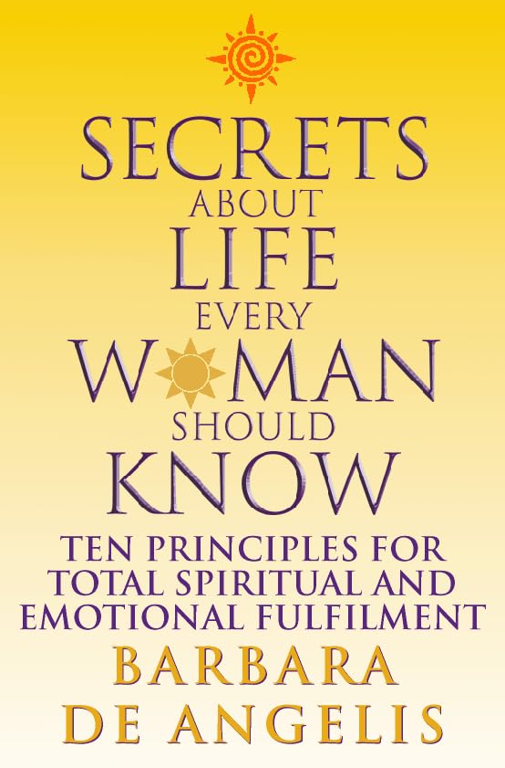 Secrets about Life Every Woman Should Know: Ten Principles for Spiritual And Emotional Fulfillment