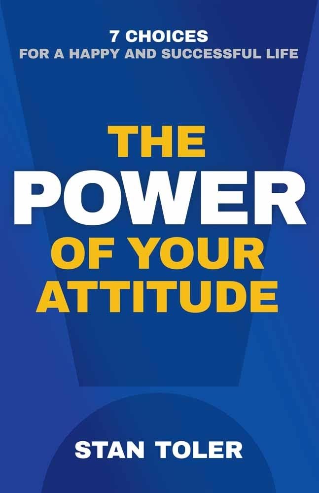 The Power of Your Attitude: 7 Choices for a Happy And Successful Life