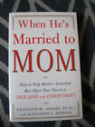 When He's Married to Mom: How to Help Mother-enmeshed Men Open Their Hearts to True Love And Commitment