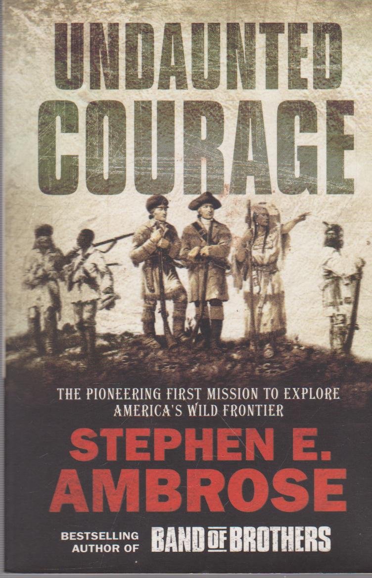 Undaunted Courage: The Pioneering First Mission to Explore America's Wild Frontier